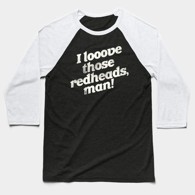 I Love Those Redheads, Man! Baseball T-Shirt by darklordpug